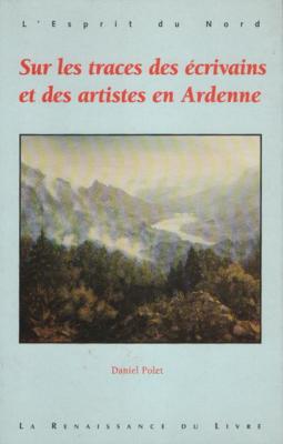 Sur les traces des écrivains et des artistes en Ardenne, Daniel Polet