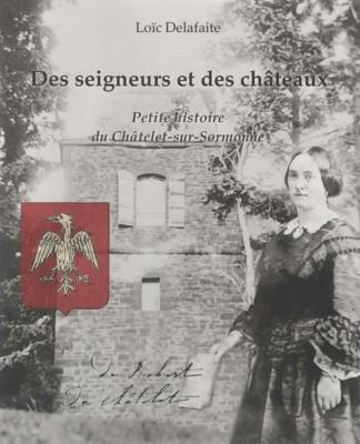 Des seigneurs et des châteaux, petite histoire du Châtelet sur Sormonne, Loic Delafaite